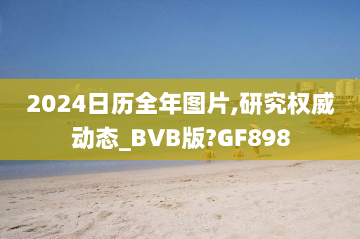 2024日历全年图片,研究权威动态_BVB版?GF898