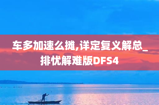 车多加速么摊,详定复义解总_排忧解难版DFS4