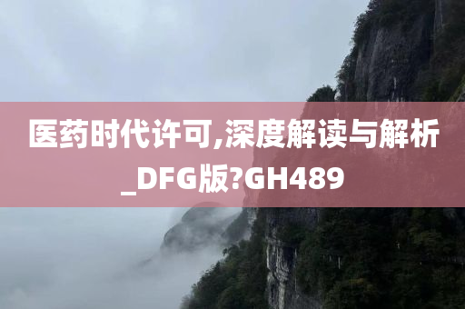 医药时代许可,深度解读与解析_DFG版?GH489