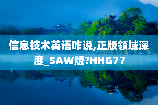 信息技术英语咋说,正版领域深度_SAW版?HHG77