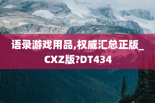 语录游戏用品,权威汇总正版_CXZ版?DT434