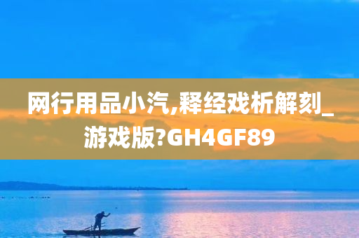 网行用品小汽,释经戏析解刻_游戏版?GH4GF89