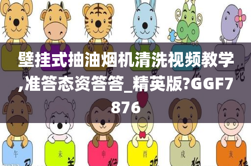 壁挂式抽油烟机清洗视频教学,准答态资答答_精英版?GGF7876