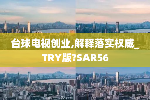 台球电视创业,解释落实权威_TRY版?SAR56