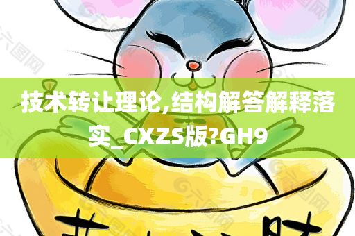 技术转让理论,结构解答解释落实_CXZS版?GH9