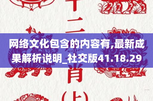 网络文化包含的内容有,最新成果解析说明_社交版41.18.29