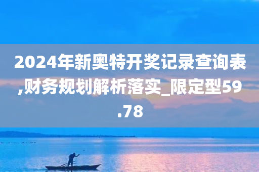 2024年新奥特开奖记录查询表,财务规划解析落实_限定型59.78