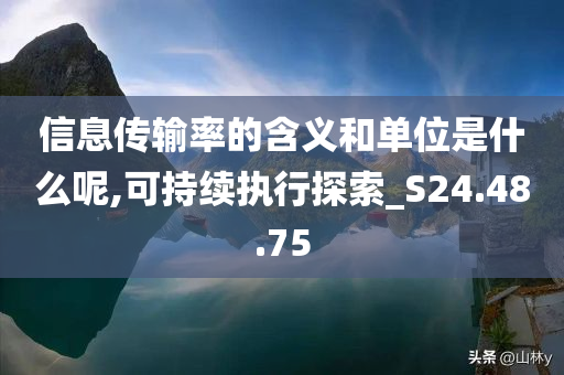 信息传输率的含义和单位是什么呢,可持续执行探索_S24.48.75