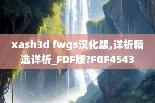 xash3d fwgs汉化版,详析精选详析_FDF版?FGF4543