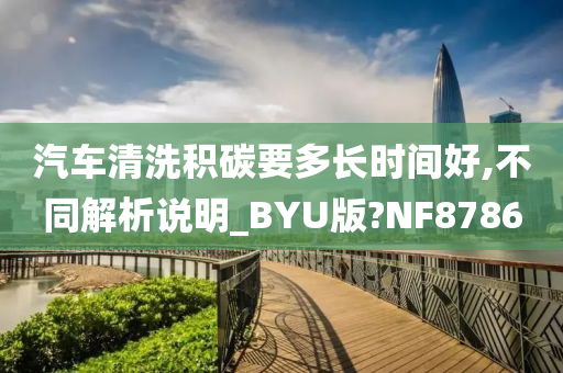 汽车清洗积碳要多长时间好,不同解析说明_BYU版?NF8786