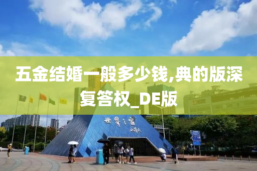 五金结婚一般多少钱,典的版深复答权_DE版