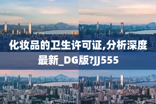 化妆品的卫生许可证,分析深度最新_DG版?JJ555