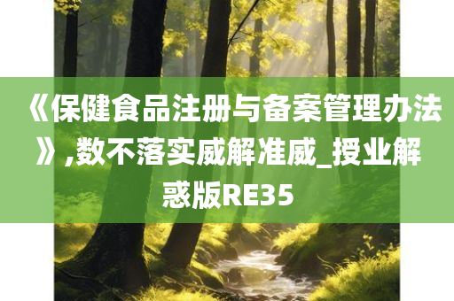 《保健食品注册与备案管理办法》,数不落实威解准威_授业解惑版RE35