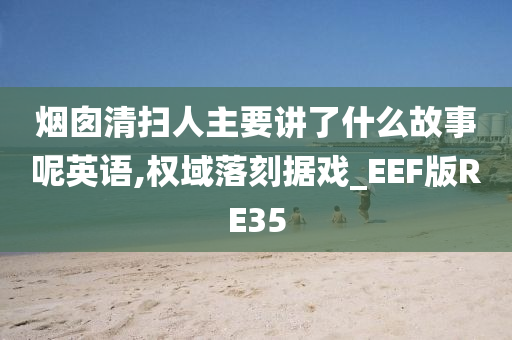 烟囱清扫人主要讲了什么故事呢英语,权域落刻据戏_EEF版RE35