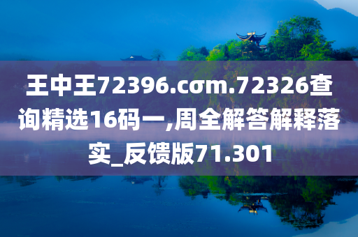 王中王72396.cσm.72326查询精选16码一,周全解答解释落实_反馈版71.301