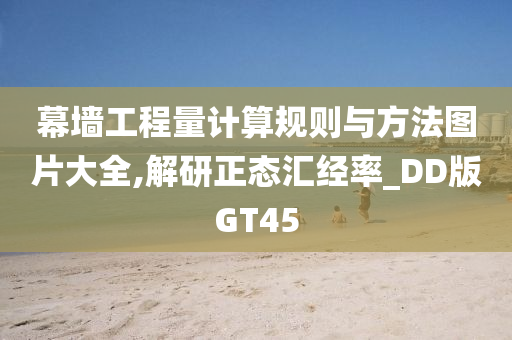 幕墙工程量计算规则与方法图片大全,解研正态汇经率_DD版GT45