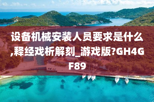 设备机械安装人员要求是什么,释经戏析解刻_游戏版?GH4GF89