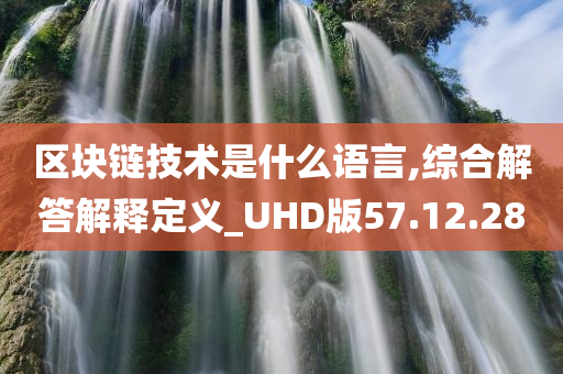 区块链技术是什么语言,综合解答解释定义_UHD版57.12.28