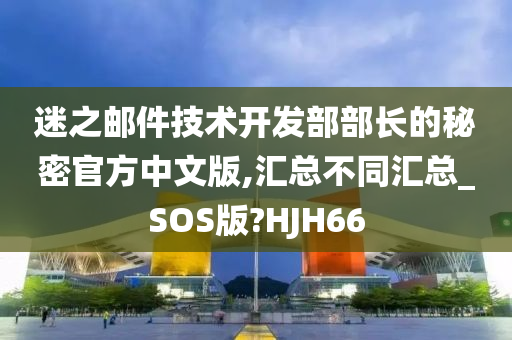 迷之邮件技术开发部部长的秘密官方中文版,汇总不同汇总_SOS版?HJH66