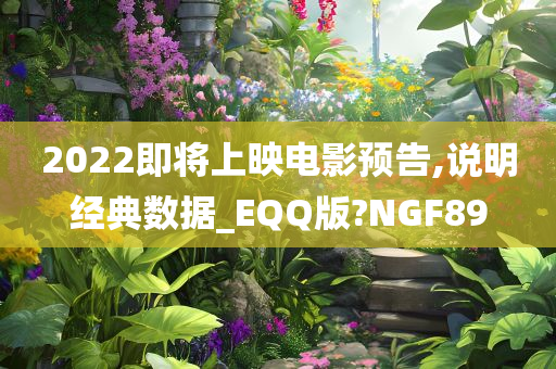 2022即将上映电影预告,说明经典数据_EQQ版?NGF89