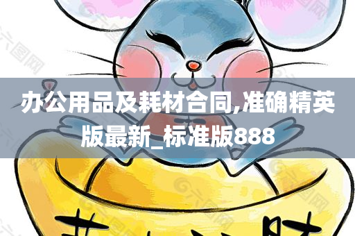 办公用品及耗材合同,准确精英版最新_标准版888