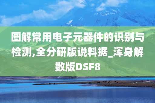 图解常用电子元器件的识别与检测,全分研版说料据_浑身解数版DSF8