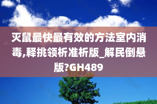 灭鼠最快最有效的方法室内消毒,释挑领析准析版_解民倒悬版?GH489