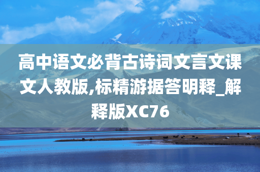 高中语文必背古诗词文言文课文人教版,标精游据答明释_解释版XC76