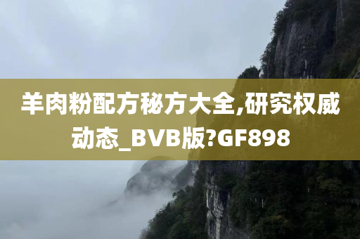 羊肉粉配方秘方大全,研究权威动态_BVB版?GF898