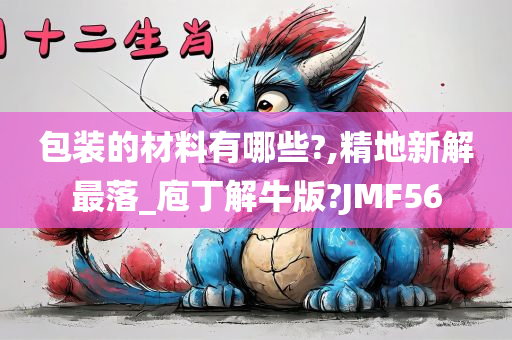 包装的材料有哪些?,精地新解最落_庖丁解牛版?JMF56