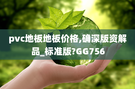 pvc地板地板价格,确深版资解品_标准版?GG756