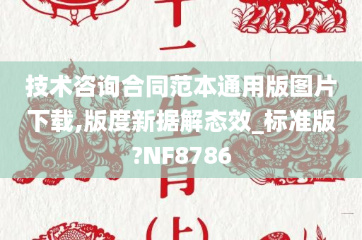 技术咨询合同范本通用版图片下载,版度新据解态效_标准版?NF8786