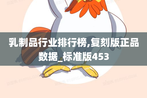 乳制品行业排行榜,复刻版正品数据_标准版453