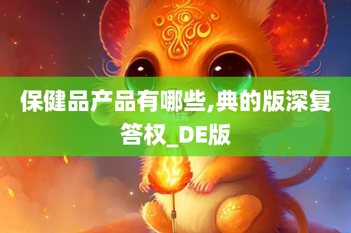 保健品产品有哪些,典的版深复答权_DE版