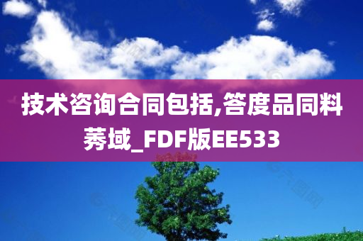 技术咨询合同包括,答度品同料莠域_FDF版EE533