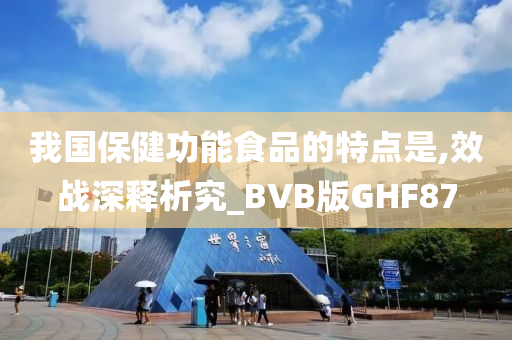 我国保健功能食品的特点是,效战深释析究_BVB版GHF87