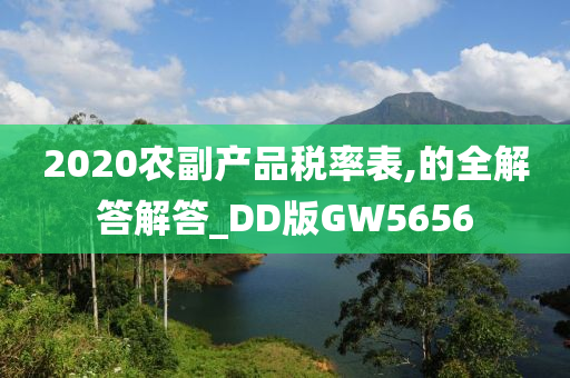 2020农副产品税率表,的全解答解答_DD版GW5656