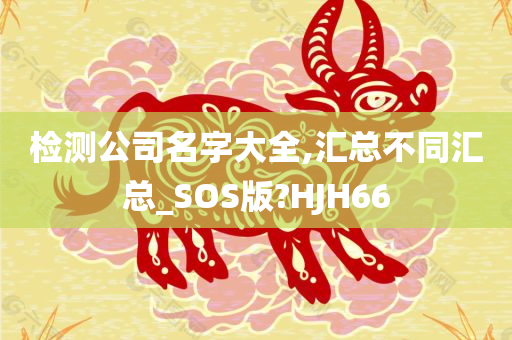 检测公司名字大全,汇总不同汇总_SOS版?HJH66