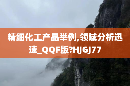 精细化工产品举例,领域分析迅速_QQF版?HJGJ77