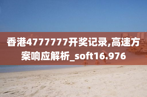 香港4777777开奖记录,高速方案响应解析_soft16.976