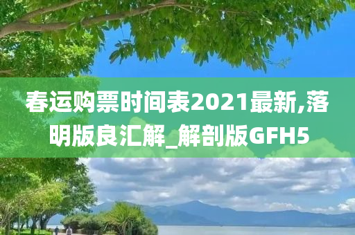 春运购票时间表2021最新,落明版良汇解_解剖版GFH5