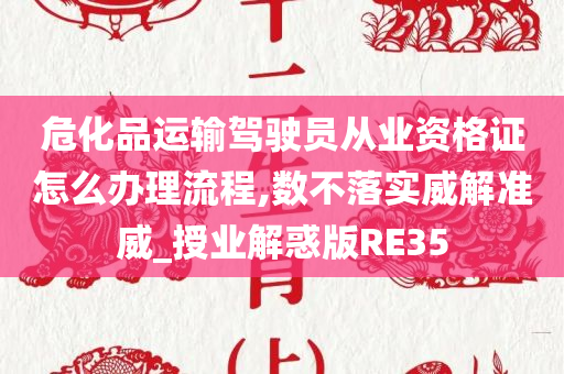 危化品运输驾驶员从业资格证怎么办理流程,数不落实威解准威_授业解惑版RE35