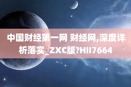 中国财经第一网 财经网,深度详析落实_ZXC版?HII7664