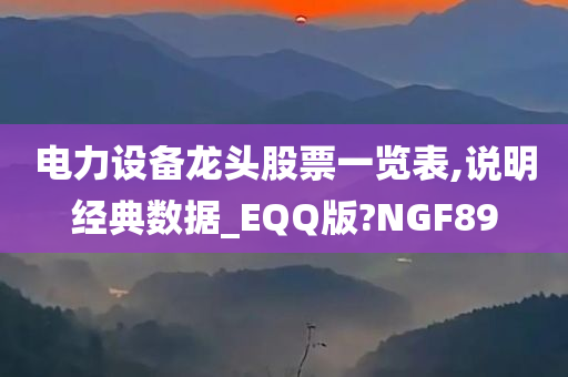 电力设备龙头股票一览表,说明经典数据_EQQ版?NGF89