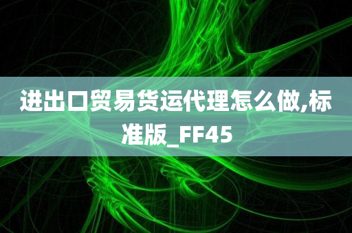 进出口贸易货运代理怎么做,标准版_FF45