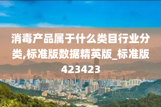 消毒产品属于什么类目行业分类,标准版数据精英版_标准版423423