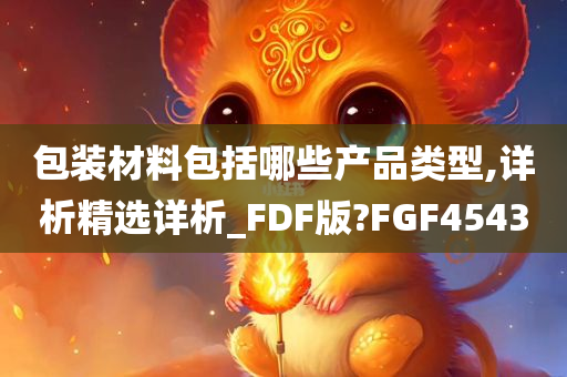 包装材料包括哪些产品类型,详析精选详析_FDF版?FGF4543