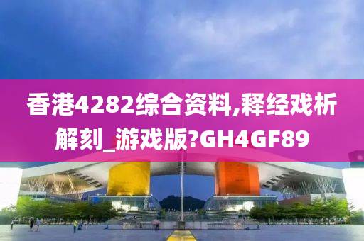 香港4282综合资料,释经戏析解刻_游戏版?GH4GF89