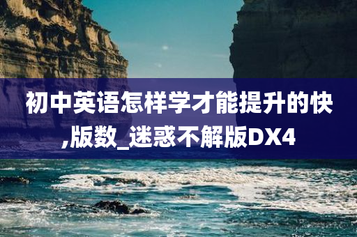 初中英语怎样学才能提升的快,版数_迷惑不解版DX4