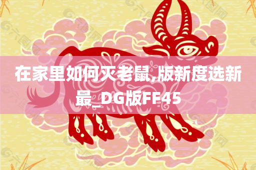 在家里如何灭老鼠,版新度选新最_DG版FF45